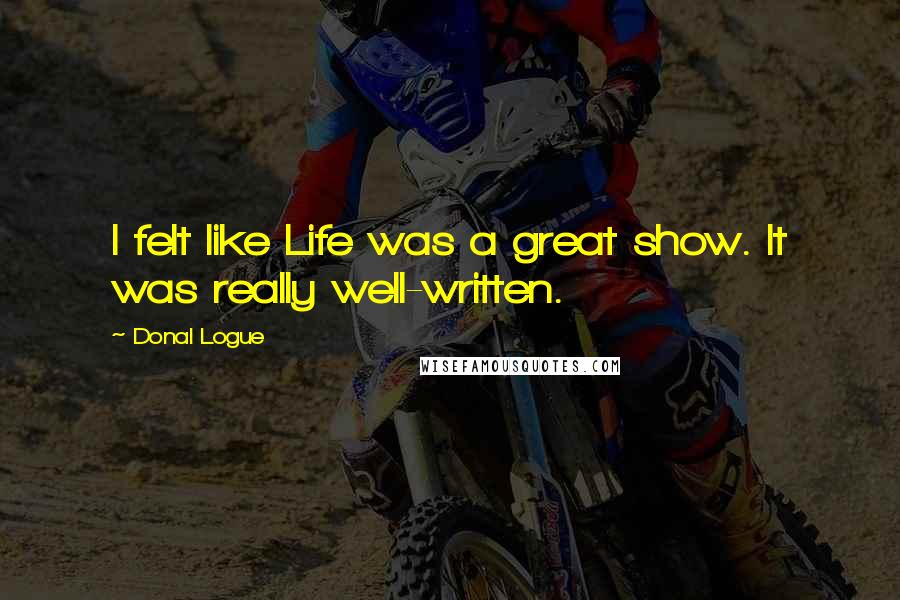 Donal Logue Quotes: I felt like Life was a great show. It was really well-written.