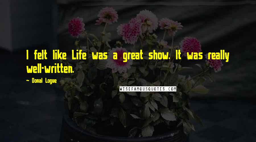 Donal Logue Quotes: I felt like Life was a great show. It was really well-written.