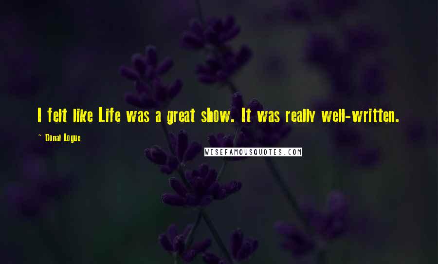 Donal Logue Quotes: I felt like Life was a great show. It was really well-written.