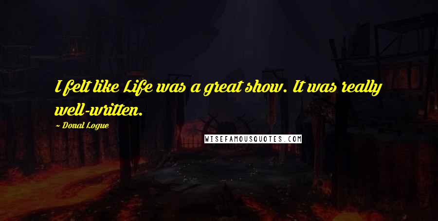 Donal Logue Quotes: I felt like Life was a great show. It was really well-written.