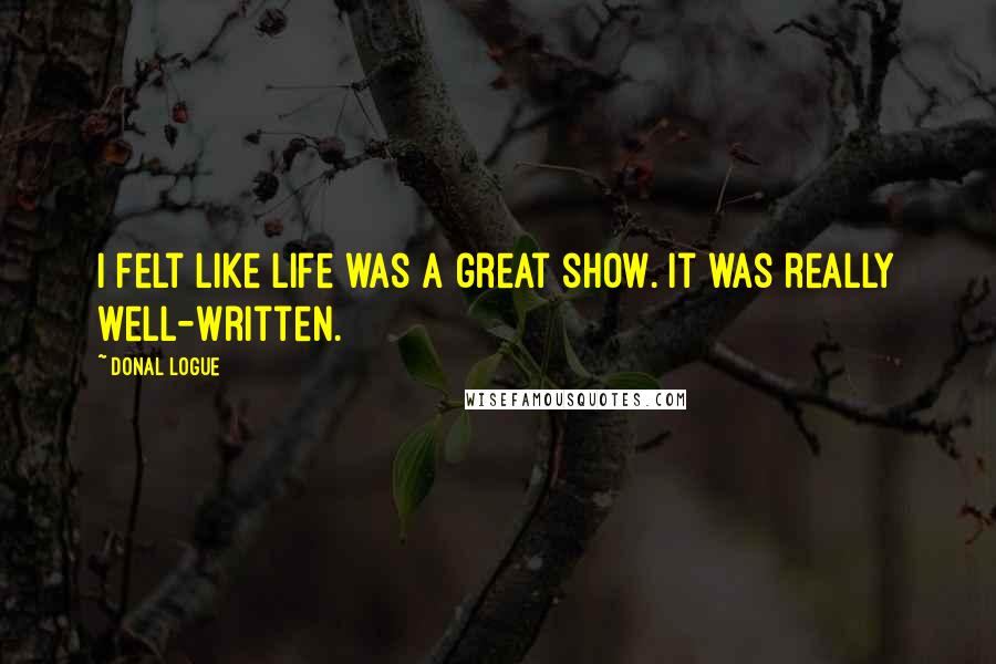 Donal Logue Quotes: I felt like Life was a great show. It was really well-written.