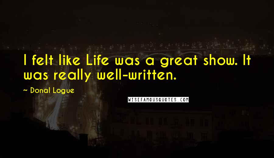 Donal Logue Quotes: I felt like Life was a great show. It was really well-written.