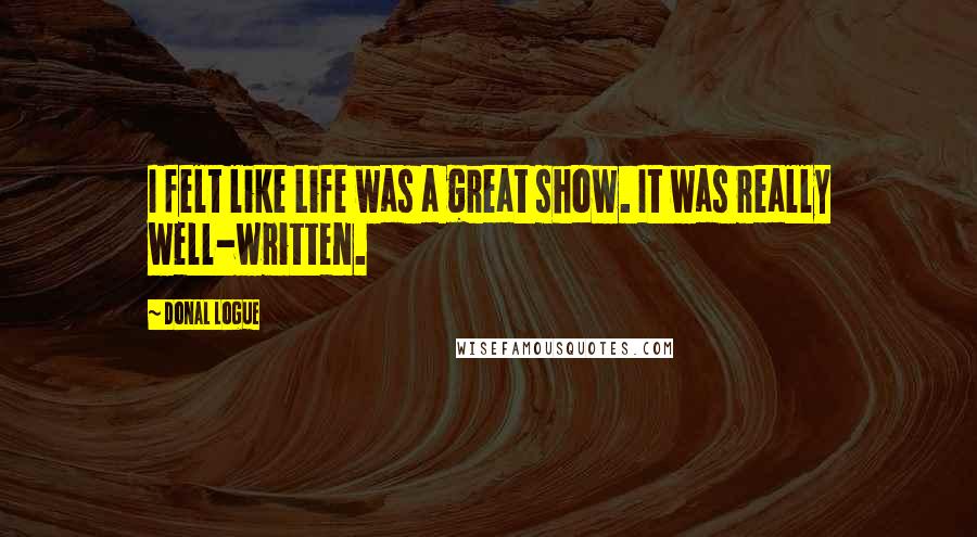 Donal Logue Quotes: I felt like Life was a great show. It was really well-written.