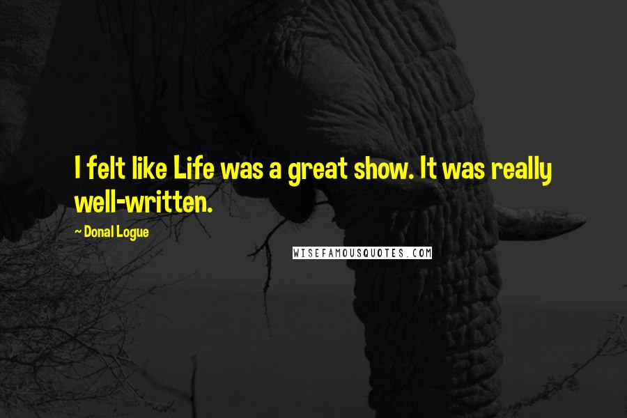 Donal Logue Quotes: I felt like Life was a great show. It was really well-written.