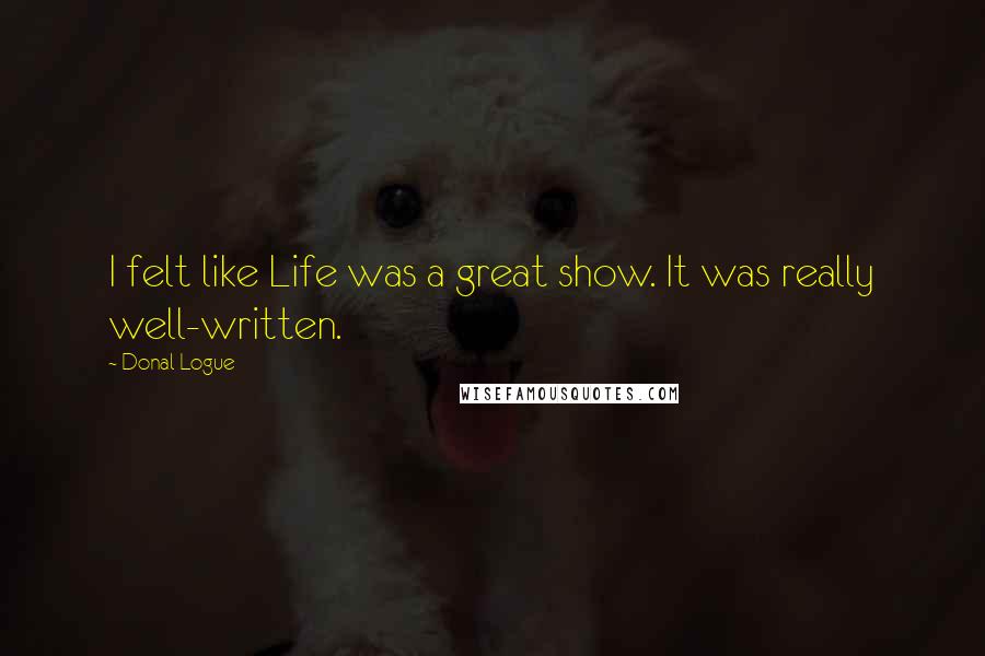 Donal Logue Quotes: I felt like Life was a great show. It was really well-written.