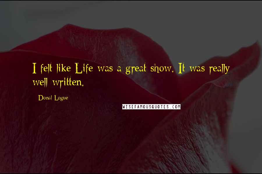 Donal Logue Quotes: I felt like Life was a great show. It was really well-written.