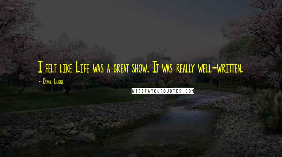 Donal Logue Quotes: I felt like Life was a great show. It was really well-written.