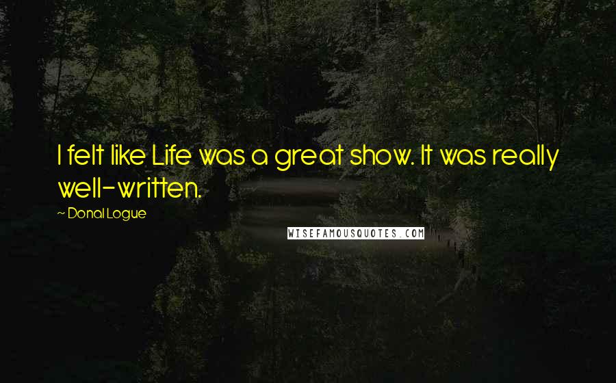 Donal Logue Quotes: I felt like Life was a great show. It was really well-written.