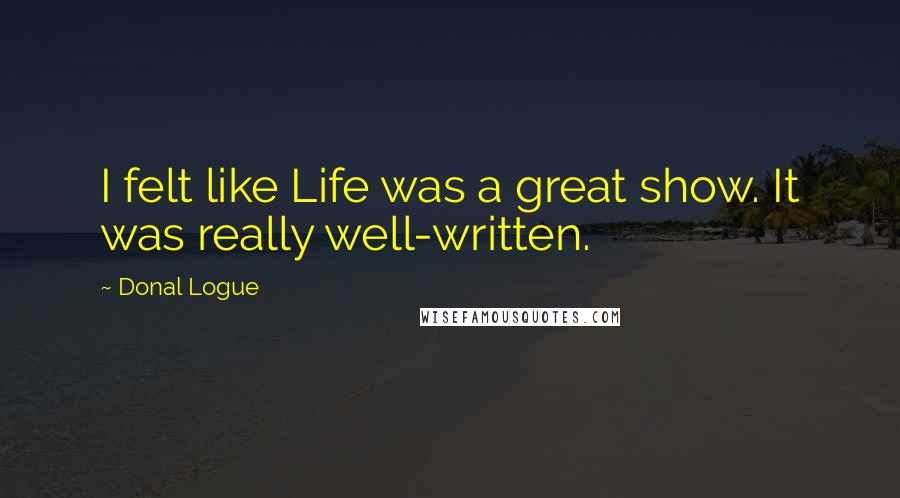 Donal Logue Quotes: I felt like Life was a great show. It was really well-written.