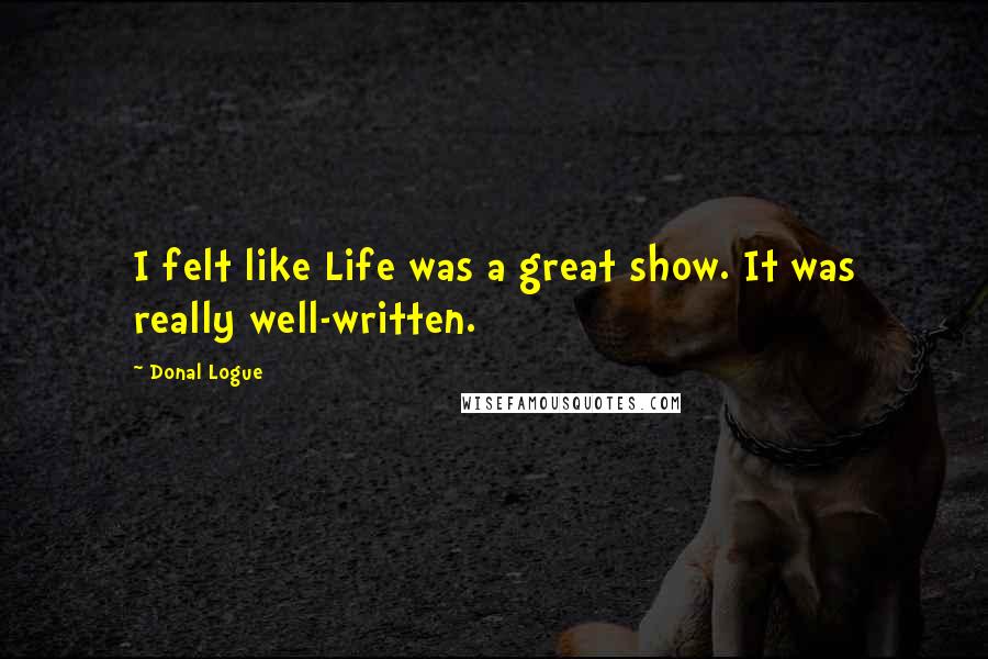 Donal Logue Quotes: I felt like Life was a great show. It was really well-written.