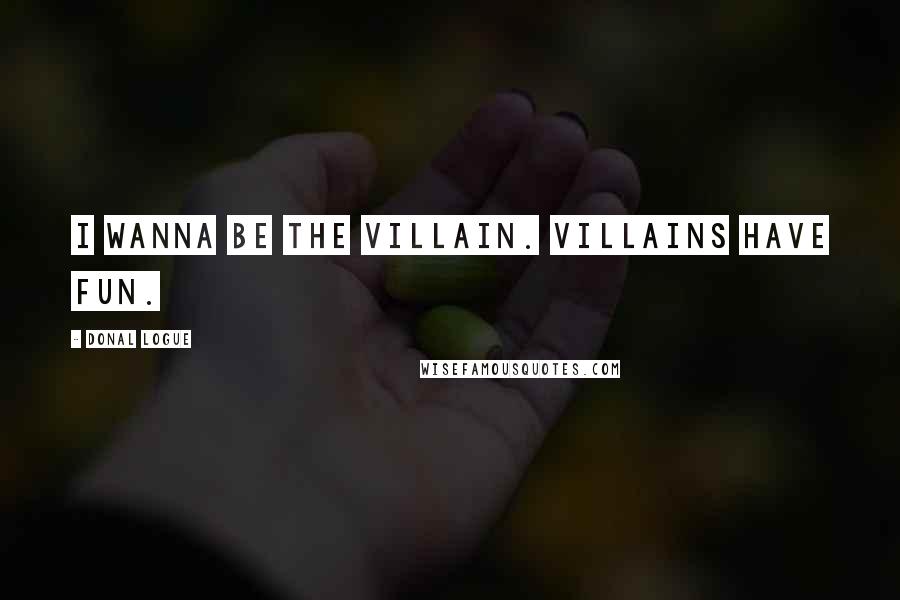 Donal Logue Quotes: I wanna be the villain. Villains have fun.