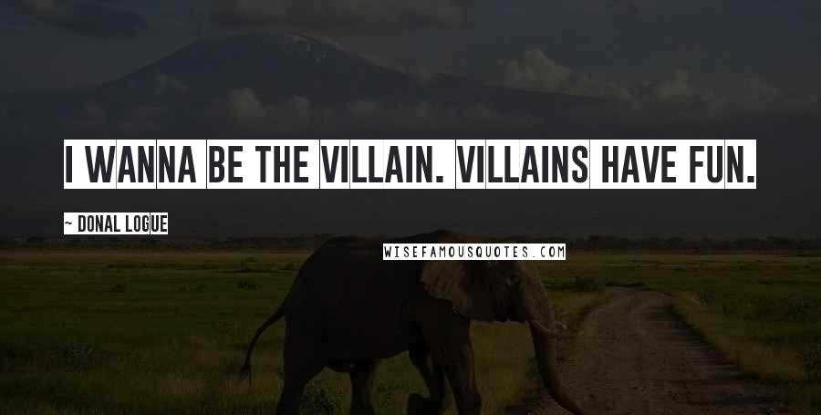 Donal Logue Quotes: I wanna be the villain. Villains have fun.