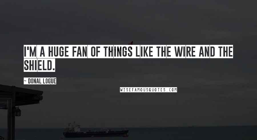 Donal Logue Quotes: I'm a huge fan of things like The Wire and The Shield.