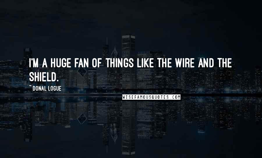 Donal Logue Quotes: I'm a huge fan of things like The Wire and The Shield.