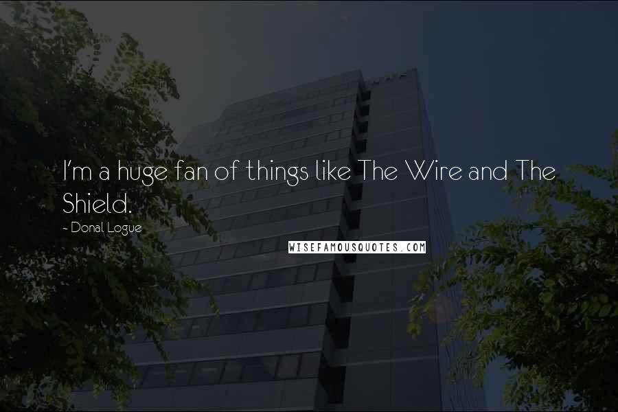 Donal Logue Quotes: I'm a huge fan of things like The Wire and The Shield.