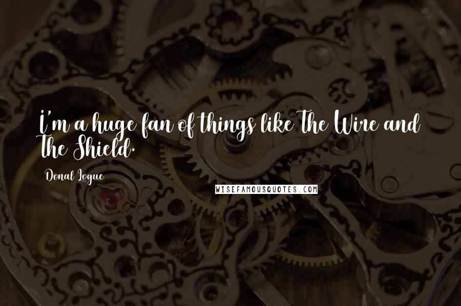 Donal Logue Quotes: I'm a huge fan of things like The Wire and The Shield.