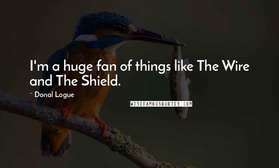 Donal Logue Quotes: I'm a huge fan of things like The Wire and The Shield.