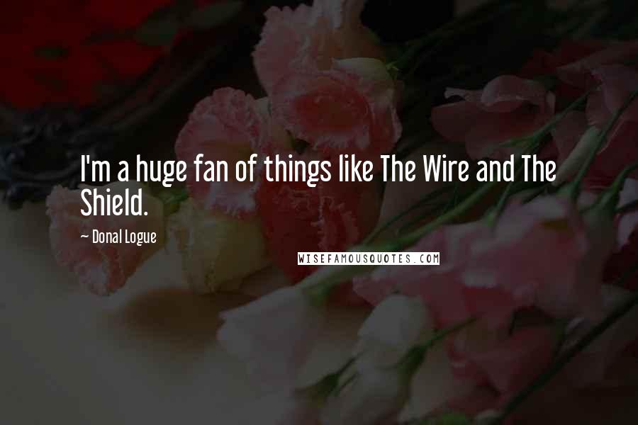 Donal Logue Quotes: I'm a huge fan of things like The Wire and The Shield.