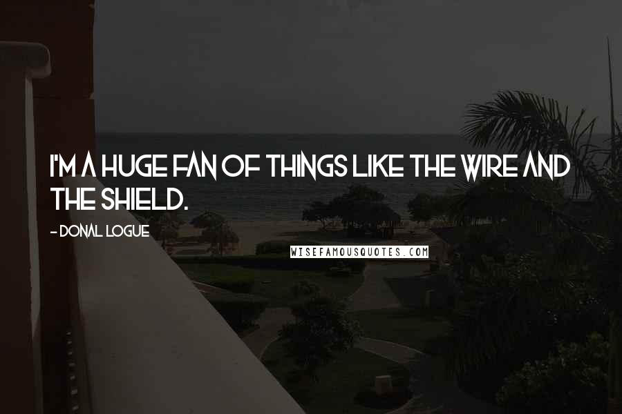 Donal Logue Quotes: I'm a huge fan of things like The Wire and The Shield.