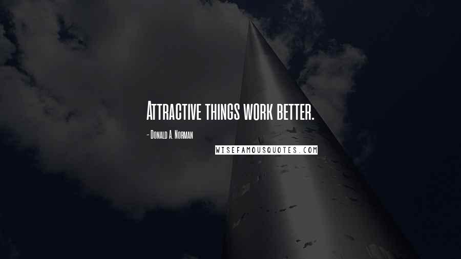 Donald A. Norman Quotes: Attractive things work better.