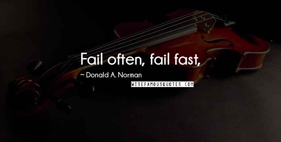 Donald A. Norman Quotes: Fail often, fail fast,