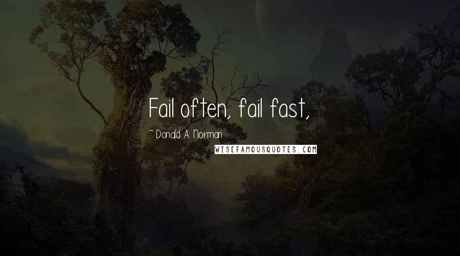 Donald A. Norman Quotes: Fail often, fail fast,