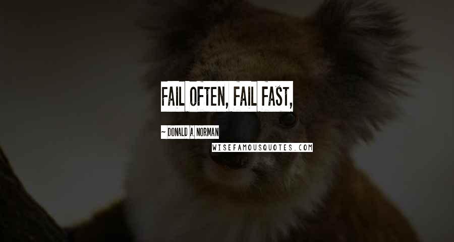 Donald A. Norman Quotes: Fail often, fail fast,