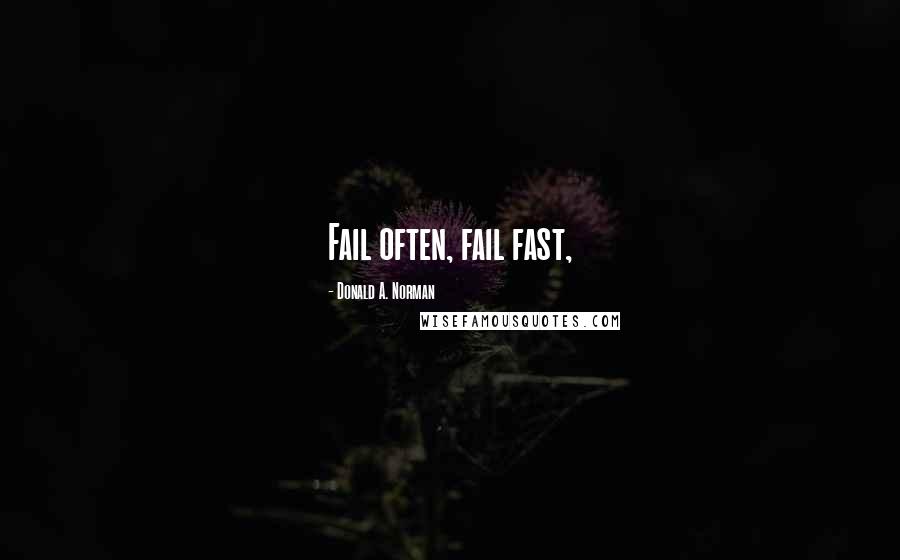 Donald A. Norman Quotes: Fail often, fail fast,