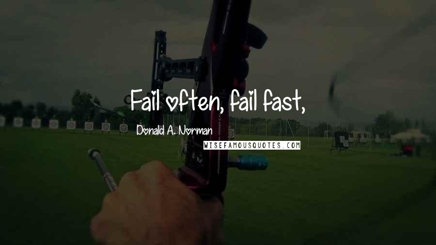 Donald A. Norman Quotes: Fail often, fail fast,