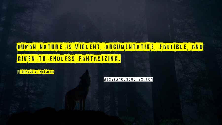 Donald A. Wollheim Quotes: Human nature is violent, argumentative, fallible, and given to endless fantasizing.