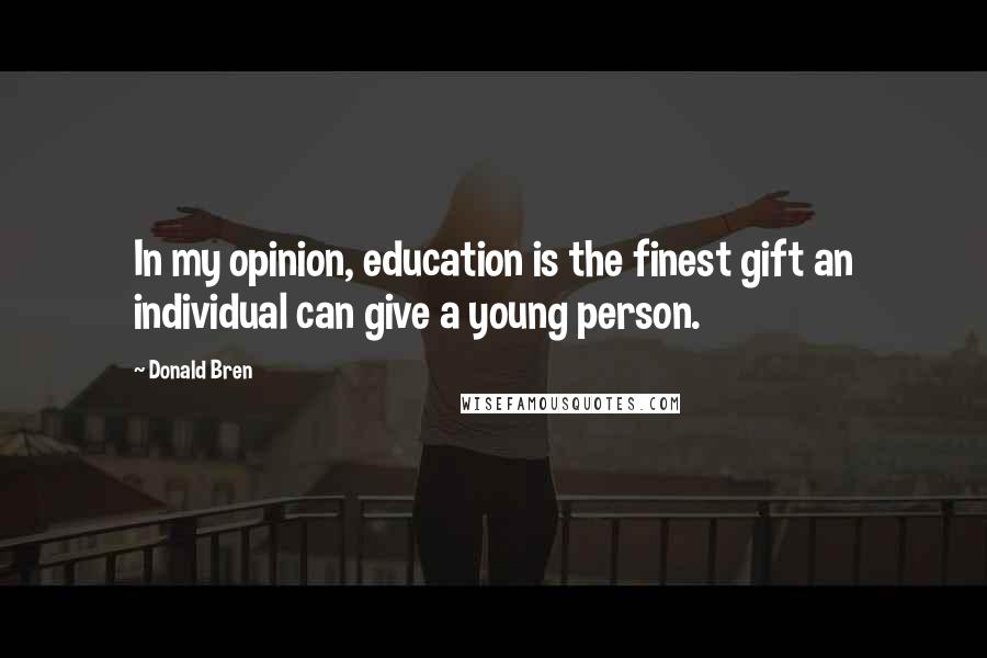 Donald Bren Quotes: In my opinion, education is the finest gift an individual can give a young person.