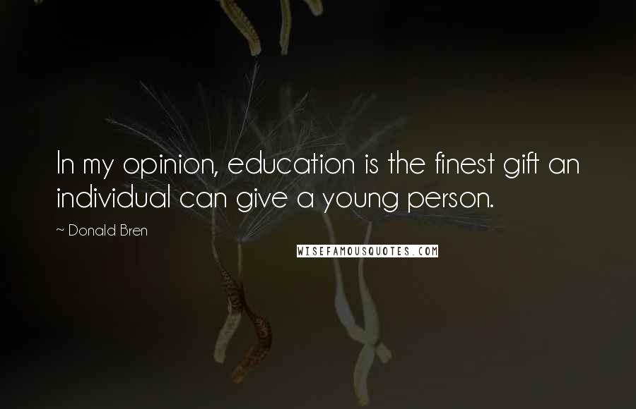 Donald Bren Quotes: In my opinion, education is the finest gift an individual can give a young person.