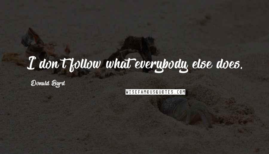Donald Byrd Quotes: I don't follow what everybody else does.
