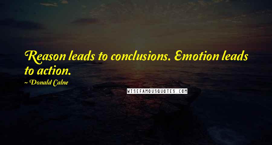 Donald Calne Quotes: Reason leads to conclusions. Emotion leads to action.