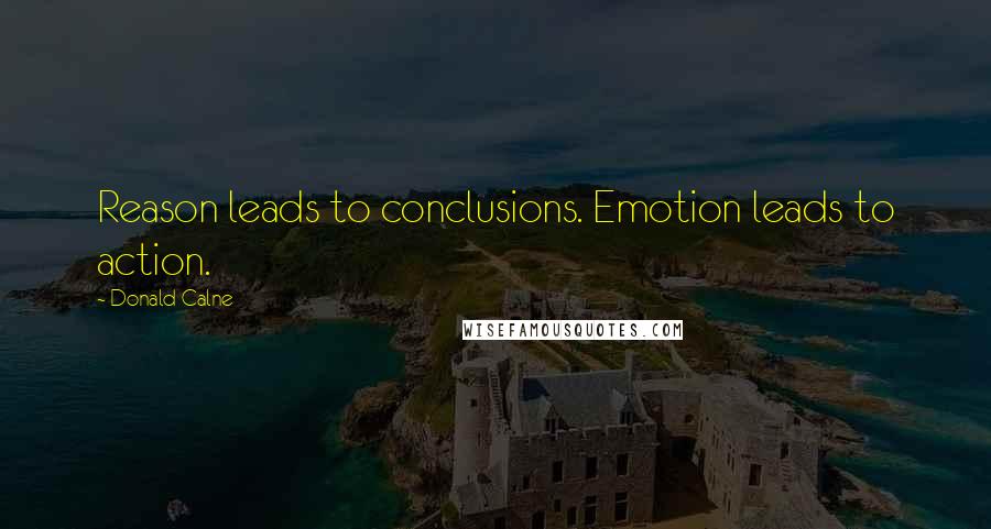 Donald Calne Quotes: Reason leads to conclusions. Emotion leads to action.