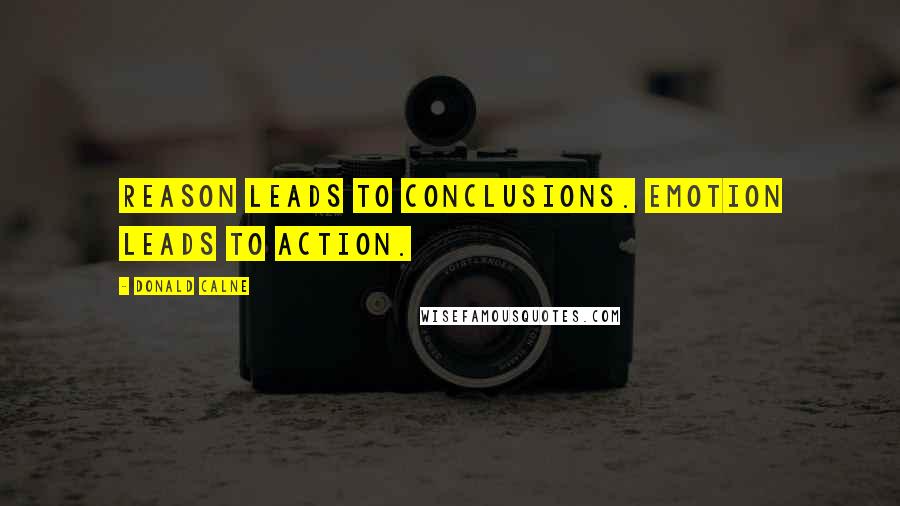 Donald Calne Quotes: Reason leads to conclusions. Emotion leads to action.