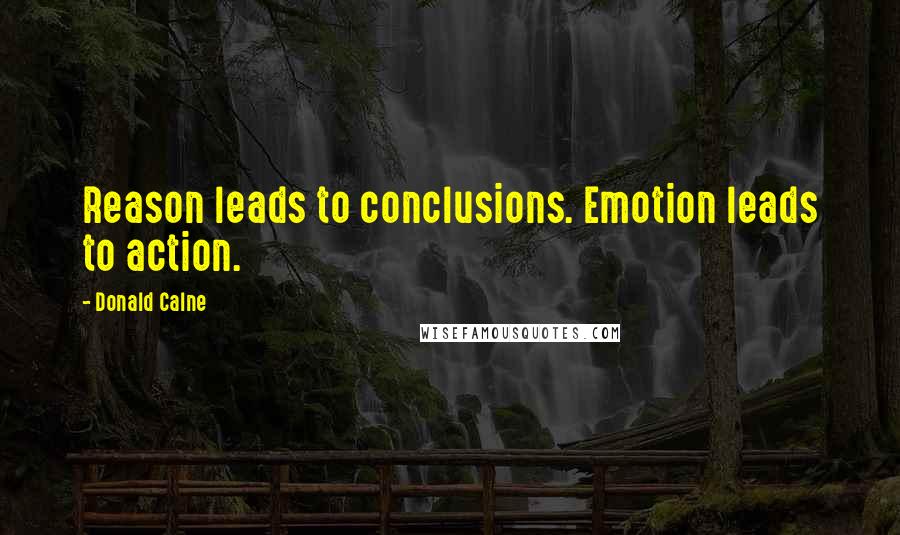 Donald Calne Quotes: Reason leads to conclusions. Emotion leads to action.