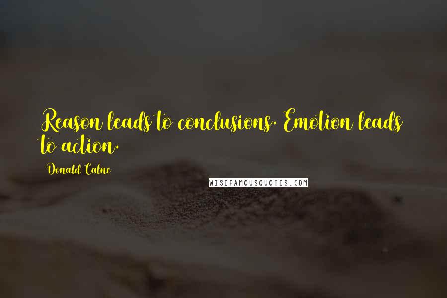 Donald Calne Quotes: Reason leads to conclusions. Emotion leads to action.