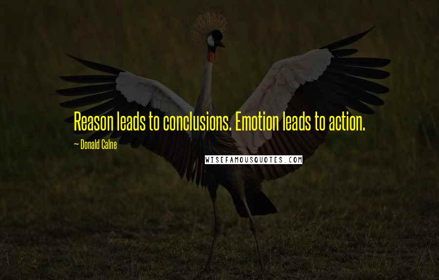 Donald Calne Quotes: Reason leads to conclusions. Emotion leads to action.