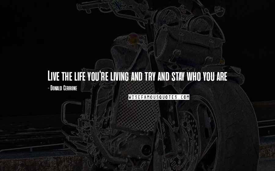 Donald Cerrone Quotes: Live the life you're living and try and stay who you are