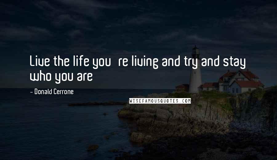 Donald Cerrone Quotes: Live the life you're living and try and stay who you are