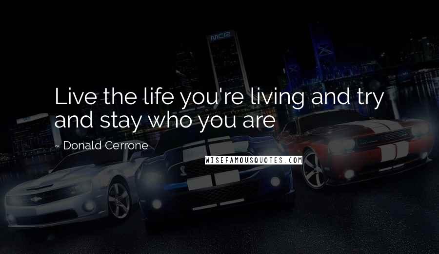 Donald Cerrone Quotes: Live the life you're living and try and stay who you are