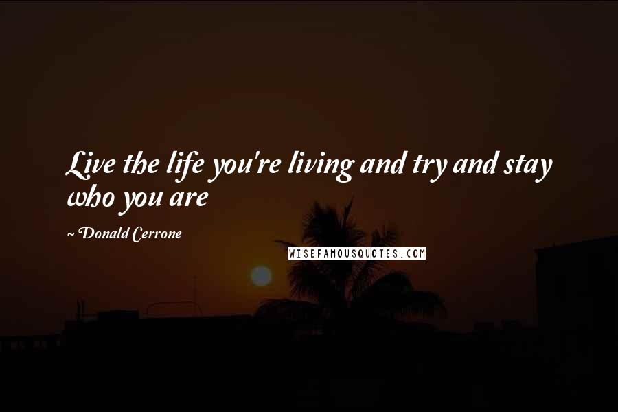 Donald Cerrone Quotes: Live the life you're living and try and stay who you are