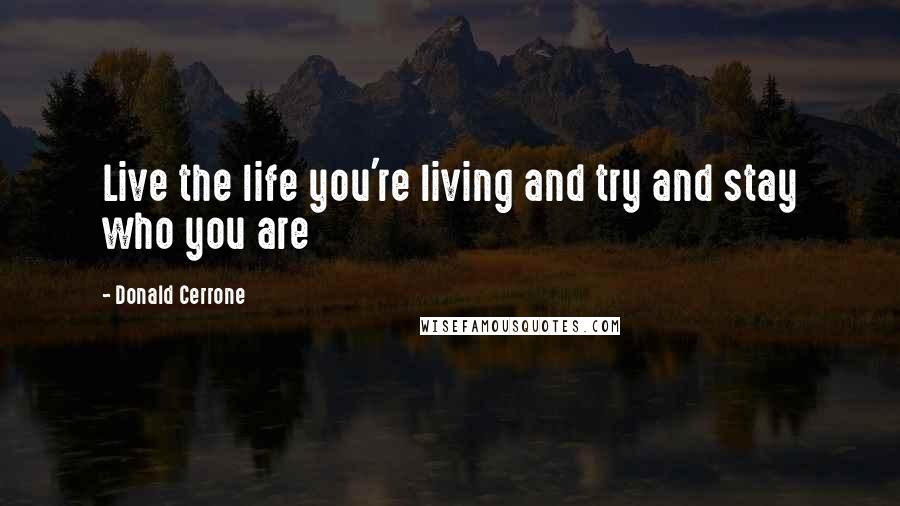 Donald Cerrone Quotes: Live the life you're living and try and stay who you are