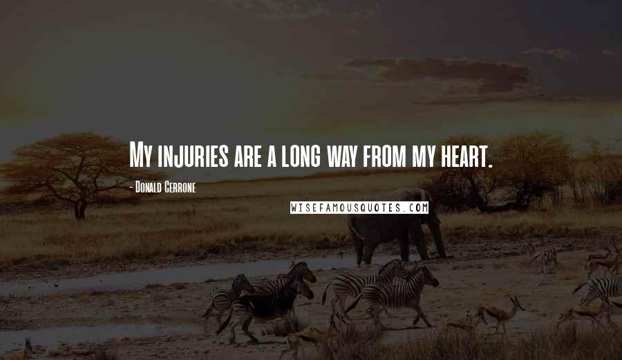 Donald Cerrone Quotes: My injuries are a long way from my heart.