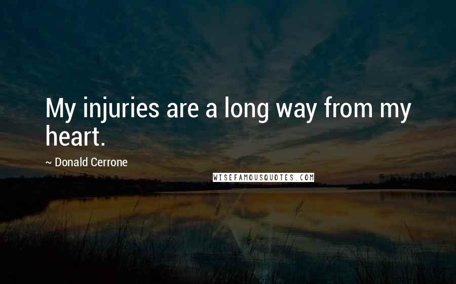 Donald Cerrone Quotes: My injuries are a long way from my heart.