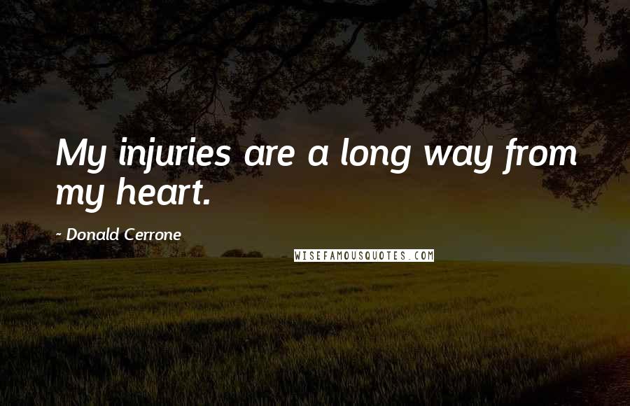 Donald Cerrone Quotes: My injuries are a long way from my heart.