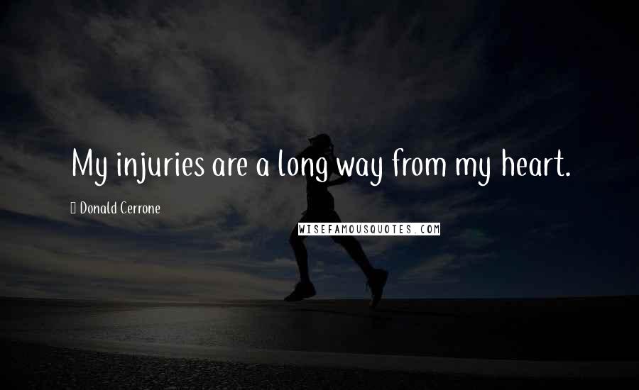 Donald Cerrone Quotes: My injuries are a long way from my heart.