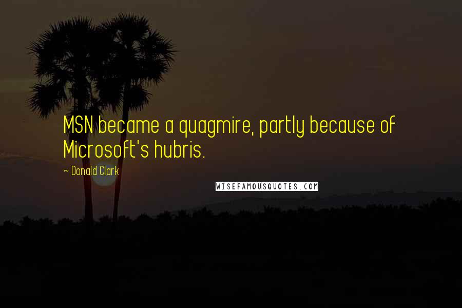 Donald Clark Quotes: MSN became a quagmire, partly because of Microsoft's hubris.