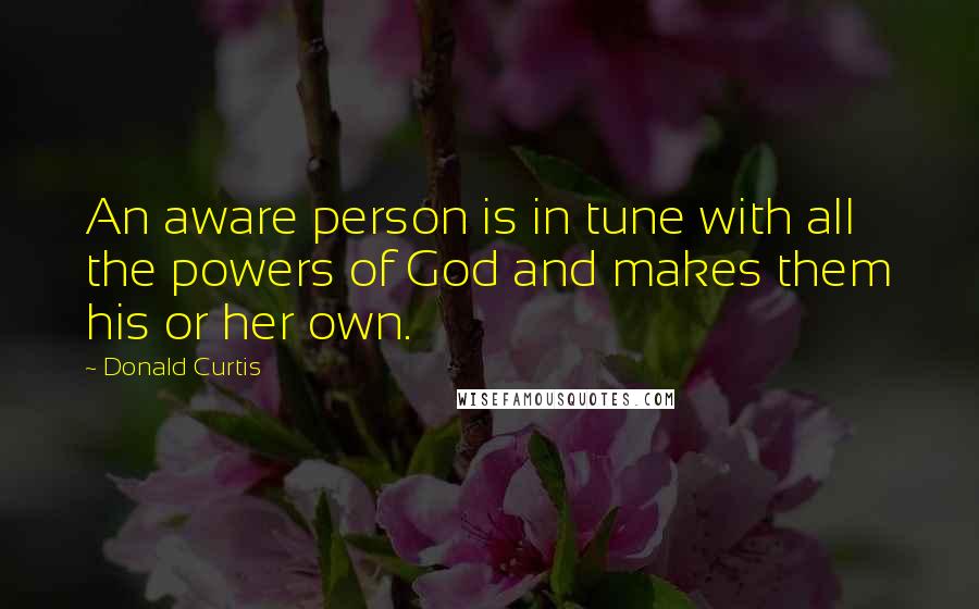 Donald Curtis Quotes: An aware person is in tune with all the powers of God and makes them his or her own.